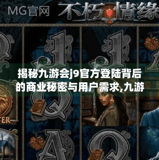 揭秘九游会j9官方登陆背后的商业秘密与用户需求,九游会j9官方登陆