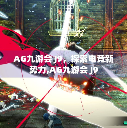 AG九游会 J9，探索电竞新势力,AG九游会 J9