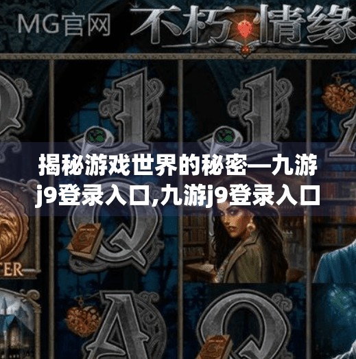揭秘游戏世界的秘密—九游j9登录入口,九游j9登录入口