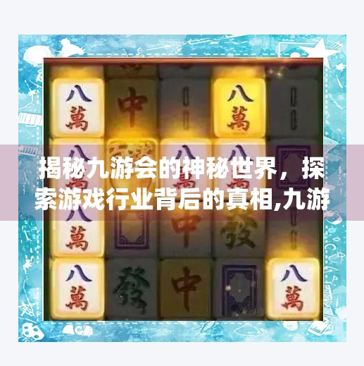 揭秘九游会的神秘世界，探索游戏行业背后的真相,九游会j9登录入口