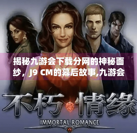 揭秘九游会下载分网的神秘面纱，J9 CM的幕后故事,九游会下载分网是J9 CM