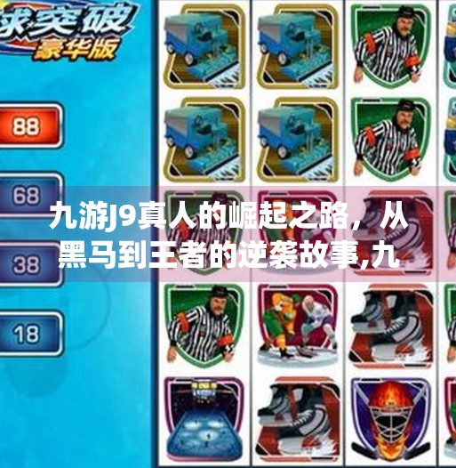九游J9真人的崛起之路，从黑马到王者的逆袭故事,九游j9真人第一品牌