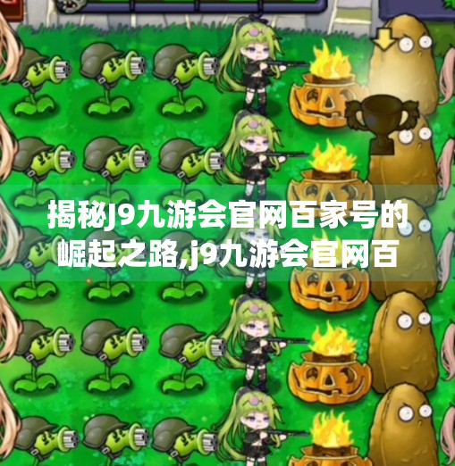 揭秘J9九游会官网百家号的崛起之路,j9九游会官网百家号
