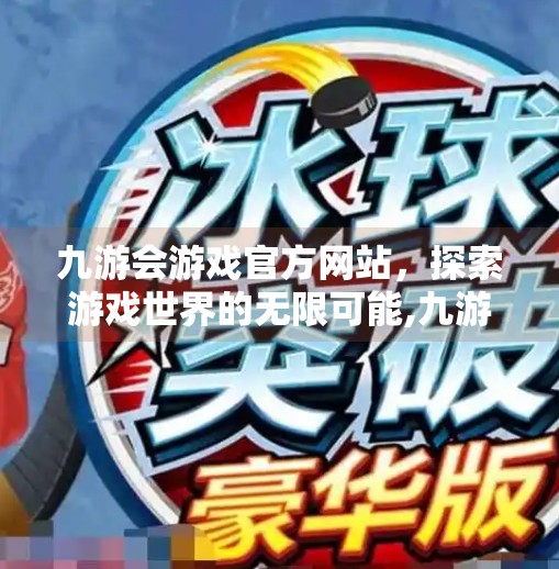 九游会游戏官方网站,探索游戏世界的无限可能,九游会游戏官方网站 九游会游戏官方网站,探索游戏世界的无限可能,九游会游戏官方网站