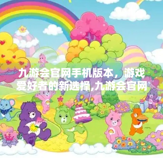 九游会官网手机版本,游戏爱好者的新选择,九游会官网手机版本 九游会官网手机版本,游戏爱好者的新选择,九游会官网手机版本