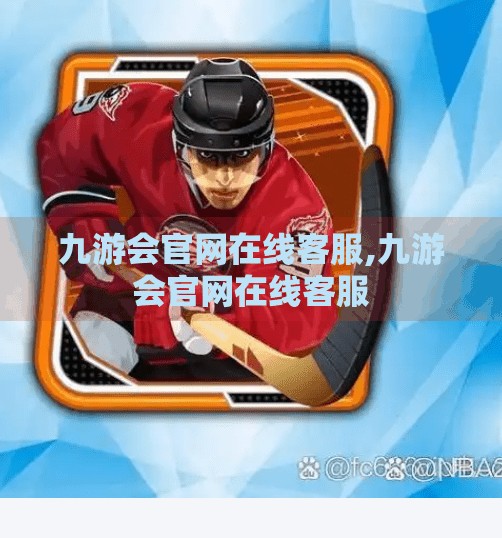 九游会官网在线客服,九游会官网在线客服