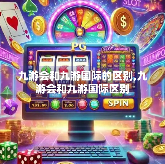 九游会和九游国际的区别,九游会和九游国际区别 九游会和九游国际的区别,九游会和九游国际区别