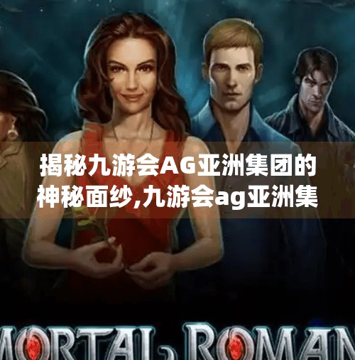 揭秘九游会AG亚洲集团的神秘面纱,九游会ag亚洲集团 揭秘九游会AG亚洲集团的神秘面纱,九游会ag亚洲集团