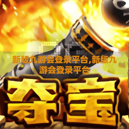 新版九游会登录平台,新版九游会登录平台
