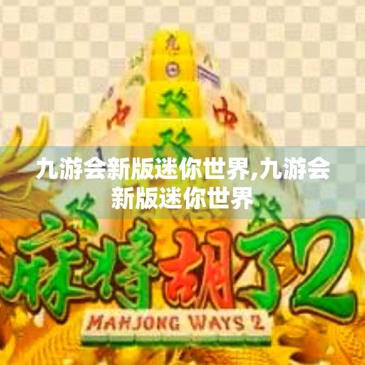 九游会新版迷你世界,九游会新版迷你世界