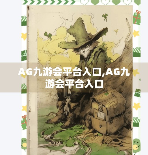 AG九游会平台入口,AG九游会平台入口 AG九游会平台入口,AG九游会平台入口