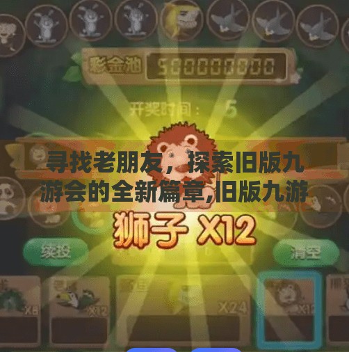 寻找老朋友，探索旧版九游会的全新篇章,旧版九游会入口下载吗