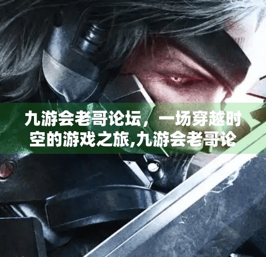 九游会老哥论坛，一场穿越时空的游戏之旅,九游会老哥论坛游戏之旅