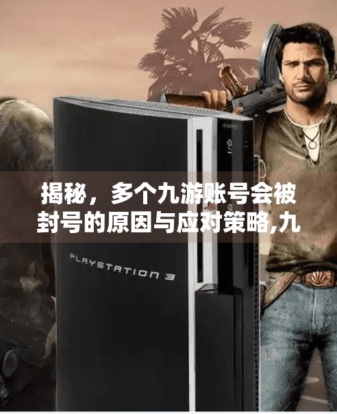 揭秘，多个九游账号会被封号的原因与应对策略,九游账号多个会封号吗