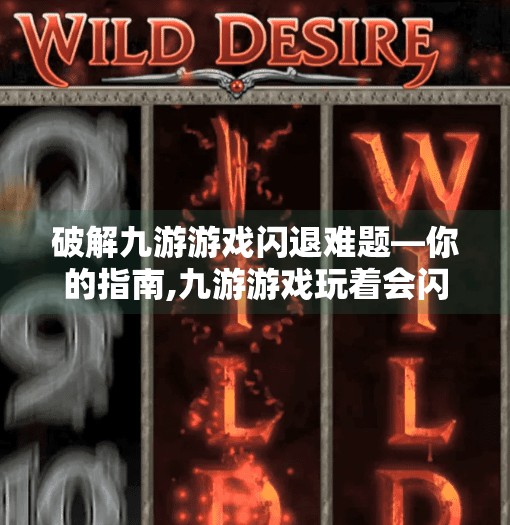 破解九游游戏闪退难题—你的指南,九游游戏玩着会闪退