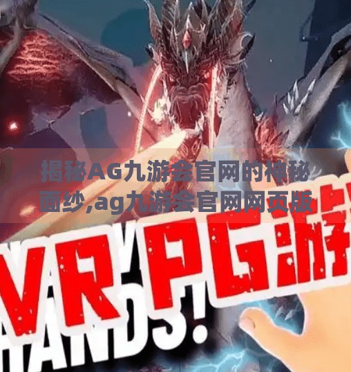 揭秘AG九游会官网的神秘面纱,ag九游会官网网页版 揭秘AG九游会官网的神秘面纱,ag九游会官网网页版