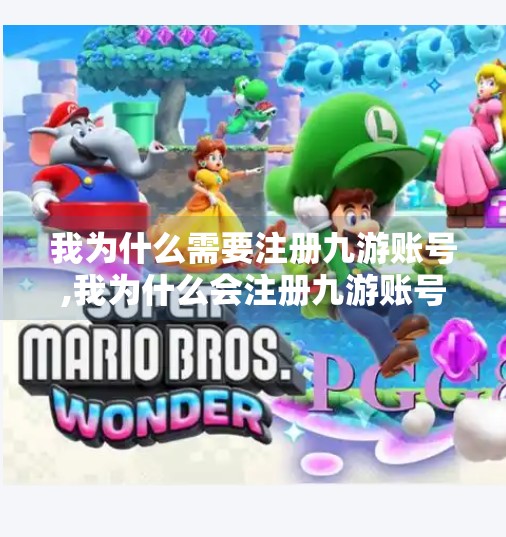 我为什么需要注册九游账号,我为什么会注册九游账号 我为什么需要注册九游账号,我为什么会注册九游账号