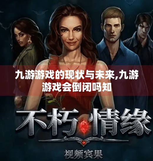 九游游戏的现状与未来,九游游戏会倒闭吗知