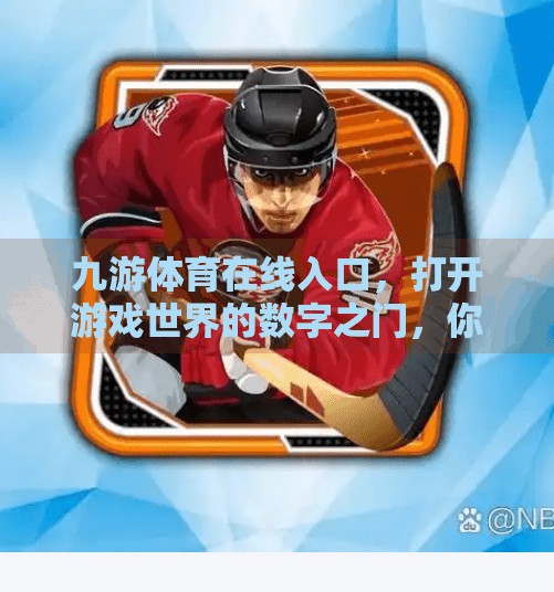 九游体育在线入口，打开游戏世界的数字之门，你准备好了吗？九游体育在线入口