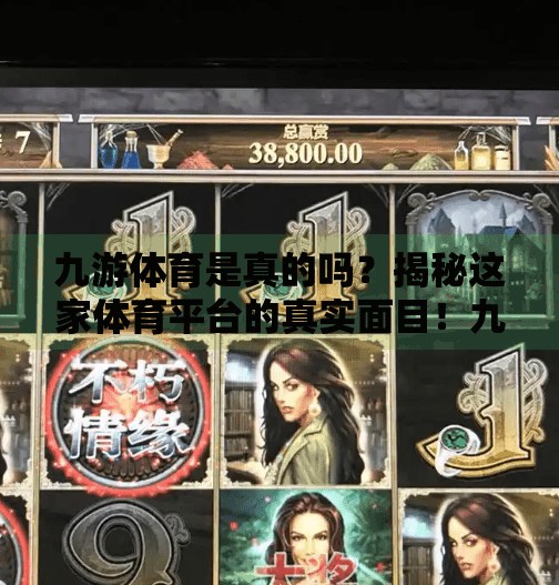 九游体育是真的吗？揭秘这家体育平台的真实面目！九游体育是真的吗