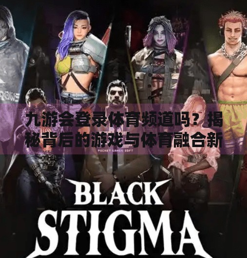 九游会登录体育频道吗？揭秘背后的游戏与体育融合新趋势,九游会登录体育频道吗