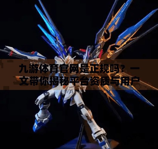 九游体育官网是正规吗？一文带你揭秘平台资质与用户口碑真相！九游体育官网是正规吗