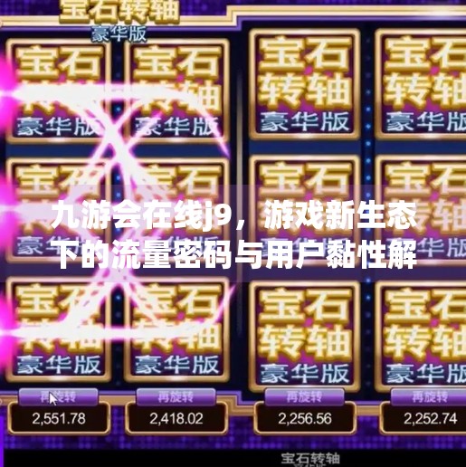 九游会在线j9，游戏新生态下的流量密码与用户黏性解析,九游会在线j9