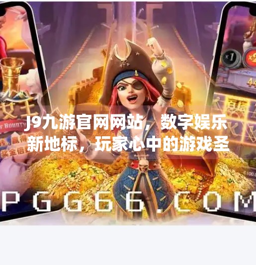 J9九游官网网站，数字娱乐新地标，玩家心中的游戏圣殿,J9九游官网网站