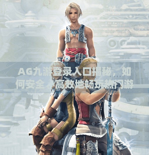 AG九游登录入口揭秘，如何安全、高效地畅玩热门游戏？ag九游登录j9入口