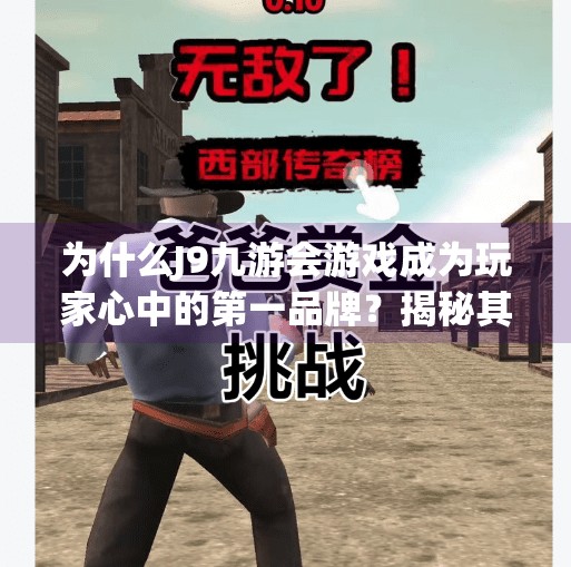 为什么J9九游会游戏成为玩家心中的第一品牌？揭秘其官网入口背后的秘密！j9九游会游戏第一品牌官网入口